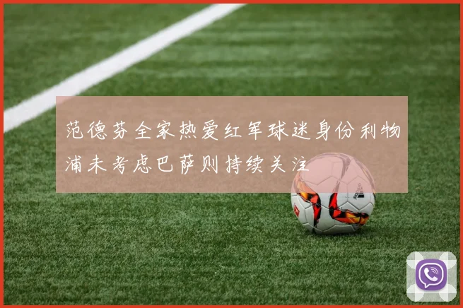 范德芬全家热爱红军球迷身份利物浦未考虑巴萨则持续关注